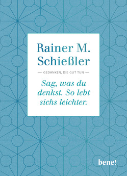 Sag, was du denkst. So lebt sichs leichter. von Schießler,  Rainer M.