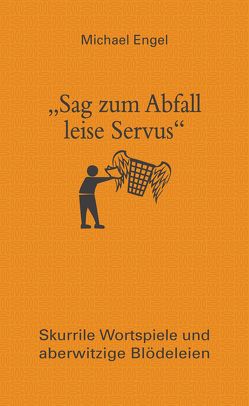 „Sag zum Abfall leise Servus“ von Engel,  Michael