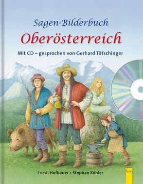 Sagen-Bilderbuch Oberösterreich mit CD von Hofbauer,  Friedl, Köhler,  Stephan