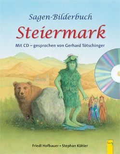 Sagen-Bilderbuch Steiermark mit CD von Hofbauer,  Friedl, Köhler,  Stephan