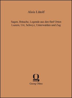 Sagen, Bräuche, Legende aus den fünf Orten Luzern, Uri, Schwyz, Unterwalden und Zug von Lütolf,  Alois