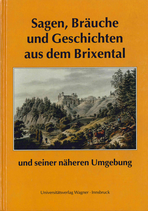 Sagen, Bräuche und Geschichten aus dem Brixental und seiner näheren Umgebung von Traxler,  Franz