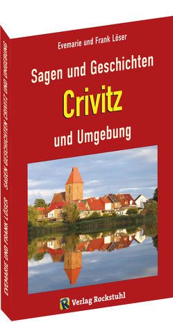 Sagen und Geschichten Crivitz und Umgebung von Löser,  Dr. Frank, Löser,  Evemarie, Rockstuhl,  Harald