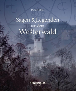 Sagen und Legenden aus dem Westerwald von Robbel,  Daniel