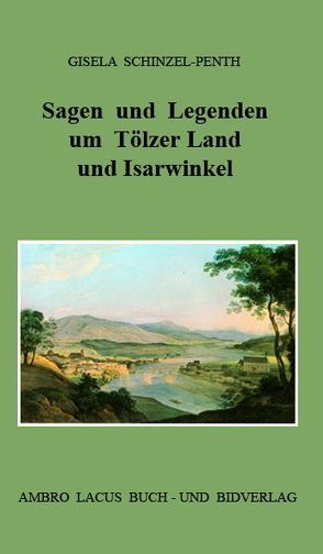 Sagen und Legenden um Tölzer Land und Isarwinkel von Schinzel-Penth,  Gisela