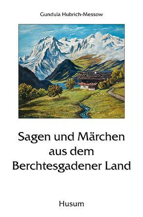 Sagen und Märchen aus dem Berchtesgadener Land von Hubrich-Messow,  Gundula