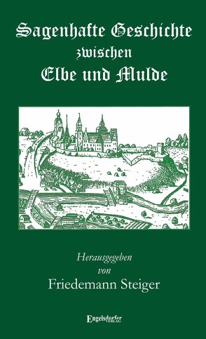Sagenhafte Geschichte zwischen Elbe und Mulde von Steiger,  Friedemann