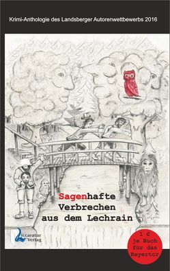 Sagenhafte Verbrechen aus dem Lechrain von Birnbaum,  Karsten, Biró,  Christine, Boos,  Ellen, Cruse,  Astrid, Dr. Blümel,  K. R., Dr. Wilkes,  Johannes, Eckardt,  Klaus, Fischer,  Melanie C., Herrmann,  Sigrid, Holler,  Dagmar, Kiening,  Hansjörg, Kilian,  Gaby, Kittlinger,  Bernd, Koch,  Stefanie, Pfaffeneder,  Klaus, Reisig-Emden,  Jeanette, Schaa-Schilbach,  Sabine, Schnepf,  Peter, Skorpil,  Andrea, Wieland,  Yngra