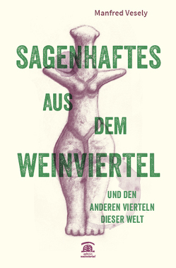 Sagenhaftes aus dem Weinviertel und den anderen Vierteln dieser Welt. von Vesely,  Manfred