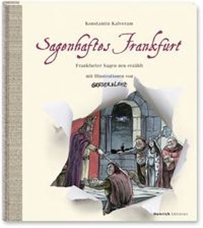 Sagenhaftes Frankfurt. Frankfurter Sagen neu erzählt mit Illustrationen von Greser & Lenz von Kalveram,  Konstantin