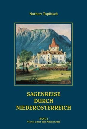 Sagenreise durch Niederösterreich – Band I von Toplitsch,  Norbert