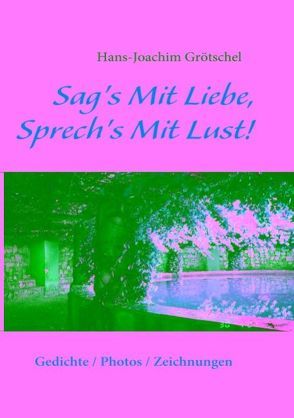 Sag’s Mit Liebe, Sprech’s Mit Lust von Grötschel,  Hans J