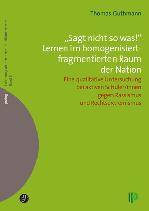 „Sagt nicht so was!“ Lernen im homogenisiert-fragmentierten Raum der Nation. von Guthmann,  Thomas