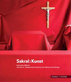 Sakral : Kunst von Glettler,  Hermann, Kaindl,  Heimo, Kölbl,  Alois, Porta,  Miriam, Rauchenberger,  Johannes, Tangl,  Eva