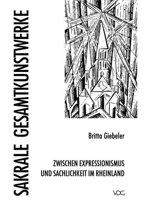 Sakrale Gesamtkunstwerke zwischen Expressionismus und Sachlichkeit in Rheinland von Giebeler,  Britta