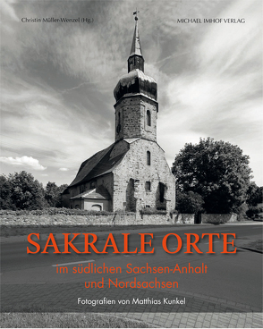 Sakrale Orte im südlichen Sachsen-Anhalt und Nordsachsen von Kunkel,  Matthias, Müller-Wenzel,  Christin