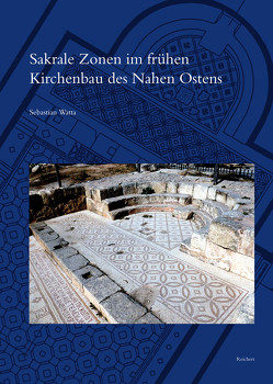 Sakrale Zonen im frühen Kirchenbau des Nahen Ostens von Watta,  Sebastian