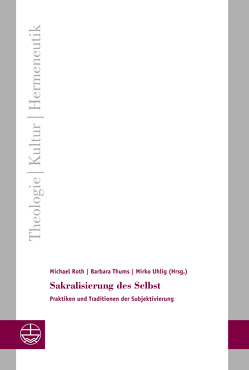 Sakralisierung des Selbst von Roth,  Michael, Thums,  Barbara, Uhlig,  Mirko