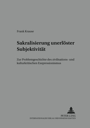 Sakralisierung unerlöster Subjektivität von Krause,  Frank