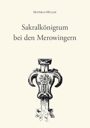 Sakralkönigtum bei den Merowingern von Müller,  Matthias