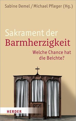 Sakrament der Barmherzigkeit von Arnold,  Markus, Bärsch,  Jürgen, Baum,  Wolfgang, Bier,  Georg, Demel,  Sabine, Dirscherl,  Erwin, Grün,  Anselm, Mertes,  Klaus, Nicklas,  Tobias, Pfleger,  Michael, Rosenberger,  Michael, Scheuchenpflug,  Peter, Unterburger,  Klaus