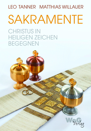 Sakramente – Christus in Heiligen Zeichen begegnen von Tanner,  Leo, Willauer,  Matthias