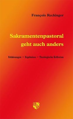 Sakramentenpastoral geht auch anders von Reckinger,  François