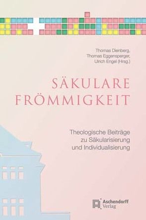 Säkulare Frömmigkeit von Dienberg,  Thomas, Eggensperger,  Thomas, Engel,  Ulrich