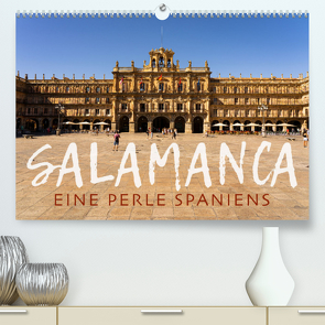 Salamanca – Eine Perle Spaniens (Premium, hochwertiger DIN A2 Wandkalender 2022, Kunstdruck in Hochglanz) von Oelschläger,  Wilfried