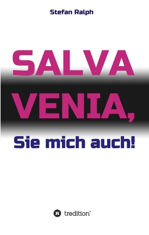 Salva Venia, Sie mich auch! von Ralph,  Stefan