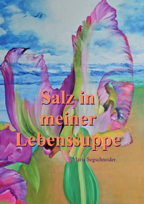 Salz in meiner Lebenssuppe von Segschneider,  Maria