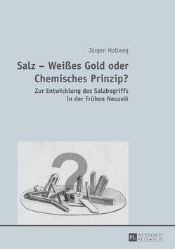 Salz – Weißes Gold oder Chemisches Prinzip? von Hollweg,  Jürgen