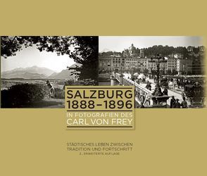 Salzburg 1888-1896 in Fotografien des Carl von Frey von Frey,  Carl von, Kramml,  Peter F