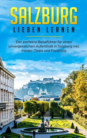 Salzburg lieben lernen: Der perfekte Reiseführer für einen unvergesslichen Aufenthalt in Salzburg inkl. Insider-Tipps und Packliste von Wallbrück,  Tatjana