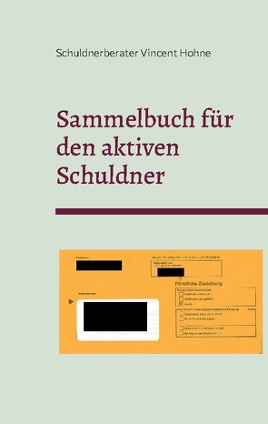 Sammelbuch für den aktiven Schuldner von Vincent Hohne,  Schuldnerberater