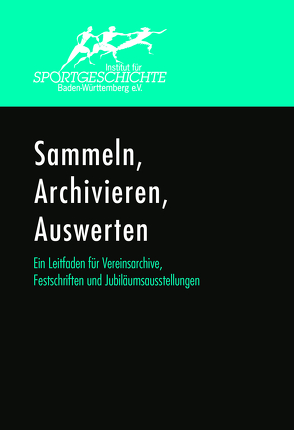 Sammeln, Archivieren, Auswerten. Ein Leitfaden für Vereinsarchive, Festschriften und Jubiläumsausstellungen. von Arnold,  Manfred, Ehlers,  Martin, Friedrich,  Markus, Krüger,  Michael, Mueller,  Roland, Naumann,  Kai, Schempp,  Norbert, Wieser,  Lothar