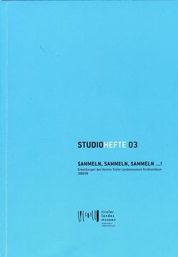 Studiohefte 03. Sammeln, sammeln, sammeln …! von Berger,  Karl C., Dankl,  Günther, Gratl,  Franz, Gürtler,  Eleonore, Hastaba,  Ellen, Meighörner,  Wolfgang, Neuner,  Wolfgang, Pizzinini,  Meinrad, Sila,  Roland, Singer,  Ursula, Sölder,  Wolfgang, Sporer-Heis,  Claudia, Sprenger,  Marlene, Tarmann,  Gerhard, Trentini,  Andreas, Zenz,  Christina