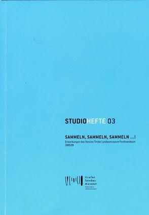 Studiohefte 03. Sammeln, sammeln, sammeln …! von Berger,  Karl C., Dankl,  Günther, Gratl,  Franz, Gürtler,  Eleonore, Hastaba,  Ellen, Meighörner,  Wolfgang, Neuner,  Wolfgang, Pizzinini,  Meinrad, Sila,  Roland, Singer,  Ursula, Sölder,  Wolfgang, Sporer-Heis,  Claudia, Sprenger,  Marlene, Tarmann,  Gerhard, Trentini,  Andreas, Zenz,  Christina