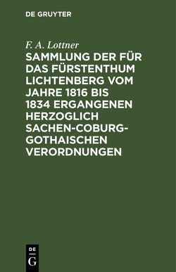 Sammlung der für das Fürstenthum Lichtenberg vom Jahre 1816 bis 1834 ergangenen Herzoglich Sachen-Coburg-Gothaischen Verordnungen von Lottner,  F. A.