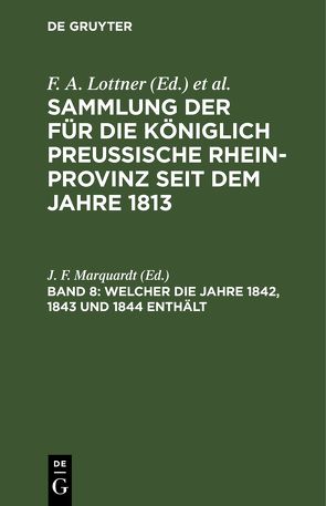 Sammlung der für die Königlich Preussische Rhein-Provinz seit dem Jahre 1813 / Welcher die Jahre 1842, 1843 und 1844 enthält von Marquardt,  J. F.