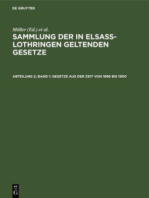 Sammlung der in Elsaß-Lothringen geltenden Gesetze / Gesetze aus der Zeit von 1896 bis 1900 von Althoff,  Friedrich, Förtsch,  Richard, Grünewald,  O., Harseim,  A., Keller,  Adolf, Leoni,  Albert, Moeller