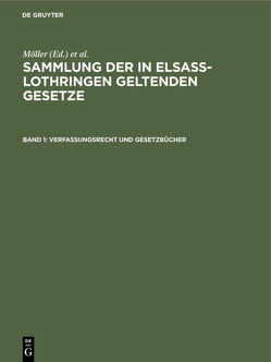 Sammlung der in Elsaß-Lothringen geltenden Gesetze / Verfassungsrecht und Gesetzbücher von Althoff,  Friedrich, Förtsch,  Richard, Grünewald,  O., Harseim,  A., Keller,  Adolf, Leoni,  Albert, Moeller