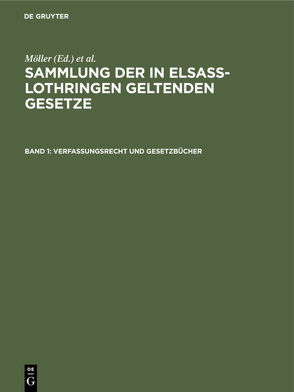 Sammlung der in Elsaß-Lothringen geltenden Gesetze / Verfassungsrecht und Gesetzbücher von Althoff,  Friedrich, Förtsch,  Richard, Grünewald,  O., Harseim,  A., Keller,  Adolf, Leoni,  Albert, Moeller