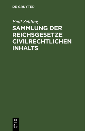 Sammlung der Reichsgesetze civilrechtlichen Inhalts von Sehling,  Emil