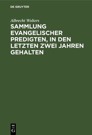 Sammlung evangelischer Predigten, in den letzten zwei Jahren gehalten von Wolters,  Albrecht