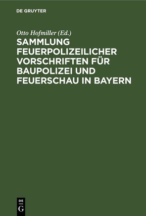 Sammlung feuerpolizeilicher Vorschriften für Baupolizei und Feuerschau in Bayern von Hofmiller,  Otto