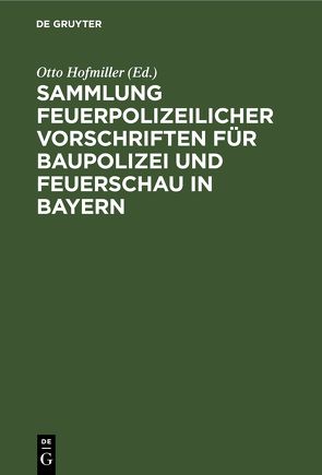 Sammlung feuerpolizeilicher Vorschriften für Baupolizei und Feuerschau in Bayern von Hofmiller,  Otto