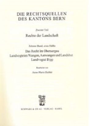 Rechtsquellen des Kanton Bern / Die Rechtsquellen des Kantons Bern. Rechte der Landschaft / Das Recht im Oberaargau, Landvogtei Wangen, Aarwangen und Landshut. Landvogtei Bipp von Dubler,  Anne M