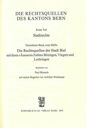 Rechtsquellen des Kanton Bern / Die Rechtsquellen des Kantons Bern: Stadtrechte / Die Rechtsquellen der Stadt Biel mit ihren „Äusseren Zielen“ Bözingen, Vingelz und Leubringen von Bloesch,  Paul