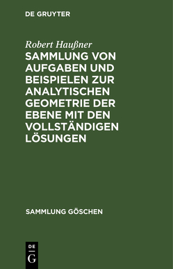 Sammlung von Aufgaben und Beispielen zur analytischen Geometrie der Ebene mit den vollständigen Lösungen von Haussner,  Robert